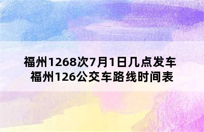 福州1268次7月1日几点发车 福州126公交车路线时间表